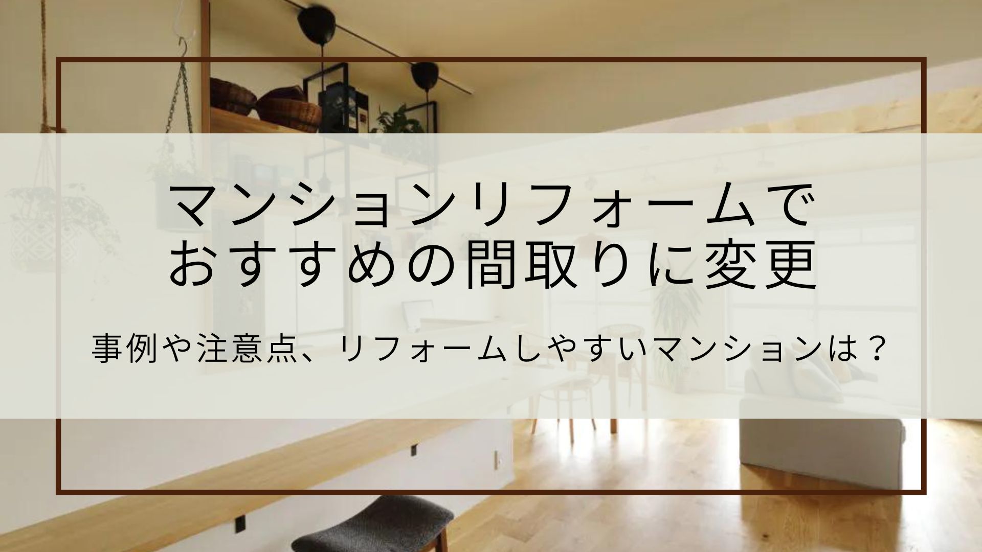 マンションリフォームでおすすめの間取りに変更｜事例や注意点、リフォームしやすいマンションは？